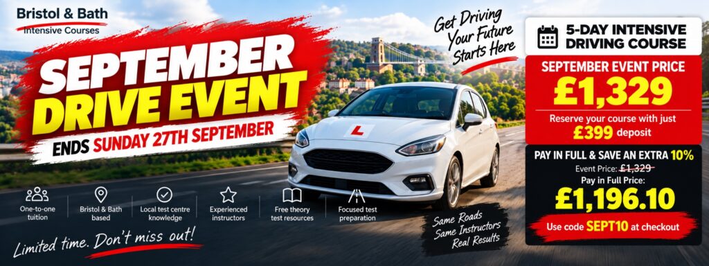 Bristol & Bath Intensive Courses September Drive Event – 5-Day Intensive Driving Course for £1,329, or £1,196.10 when paying in full with code SEPT10. Offer ends Sunday 27th September 2026.